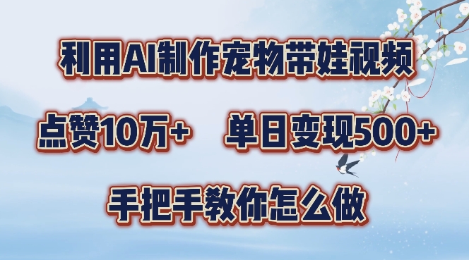 利用AI制作宠物带娃视频，轻松涨粉，点赞10万+，单日变现三位数，手把手教你怎么做【揭秘】-HEIXMI（中国站）