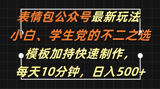 表情包公众号最新玩法，小白、学生党的不二之选，模板加持快速制作，每天10分钟，日入500+-HEIXMI（中国站）