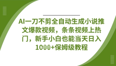 AI一刀不剪全自动生成小说推文爆款视频，条条视频上热门，新手小白也能当天日入数张-HEIXMI（中国站）