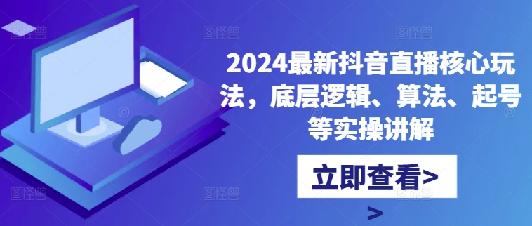 2024最新抖音直播核心玩法，底层逻辑、算法、起号等实操讲解-HEIXMI（中国站）