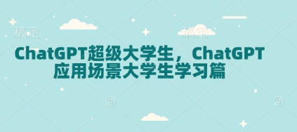 ChatGPT超级大学生，ChatGPT 应用场景大学生学习篇-HEIXMI（中国站）