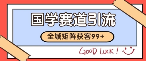 国学赛道精准拓客，自热矩阵日引99+ 获客SOP【揭秘】-HEIXMI（中国站）
