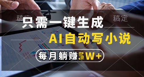 只需一键生成，AI全自动写小说，可一键生成120w字，每月躺着收益过1w+【揭秘】 - HEIXMI（中国站）-HEIXMI（中国站）