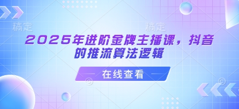 2025年进阶金牌主播课，抖音的推流算法逻辑-HEIXMI（中国站）