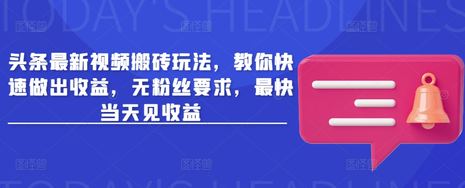 头条最新视频搬砖玩法，教你快速做出收益，无粉丝要求，最快当天见收益-HEIXMI（中国站）