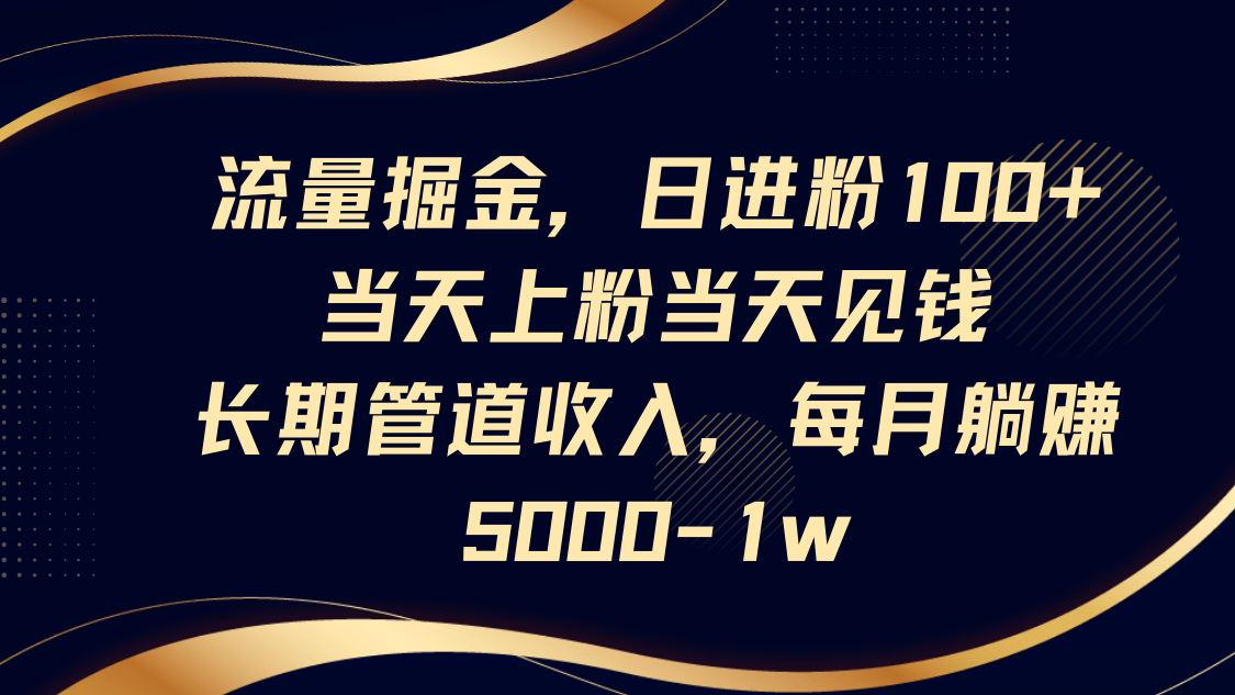 流量掘金，日进粉100+,当天上粉当天见钱，长期管道收入，每月躺赚5000-1w-HEIXMI（中国站）