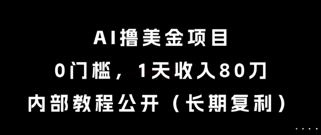 AI撸美金项目，0门槛，1天收入80刀，内部教程公开(长期复利)【揭秘】 - HEIXMI（中国站）-HEIXMI（中国站）