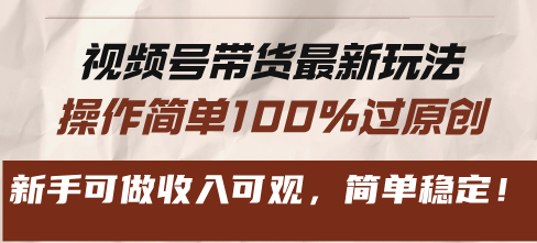 视频号带货最新玩法，操作简单100%过原创，新手可做收入可观，简单稳定！-HEIXMI（中国站）