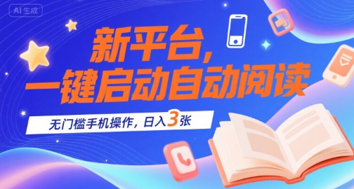 新平台，一键启动自动阅读，无门槛手机操作，日入3张+【揭秘】-HEIXMI（中国站）