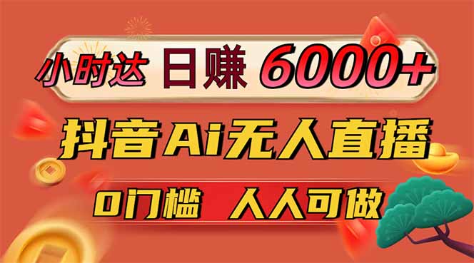 日赚6000+！抖音Ai无人直播躺赚新风口，0门槛吃官方亿级流量！-HEIXMI（中国站）