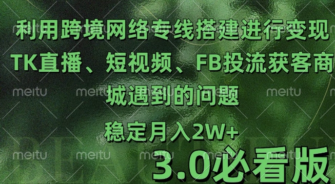 利用跨境电商网络及搭建TK直播、短视频、FB投流获客以及商城遇到的问题进行变现3.0必看版【揭秘】-HEIXMI（中国站）