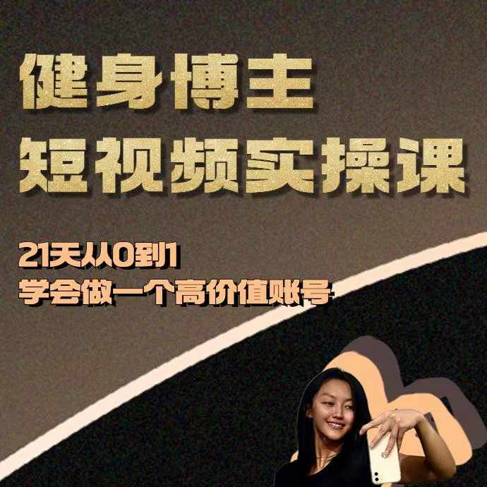 健身博主短视频实操课——21天从0到1学会做一个高价值账号-HEIXMI（中国站）