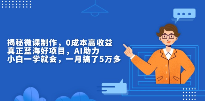揭秘微课制作，0成本高收益，真正蓝海好项目，AI助力，小白一学就会，…-HEIXMI（中国站）