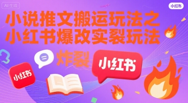 小说推文搬运玩法之小红书，小红书爆改实长炸裂玩法-HEIXMI（中国站）