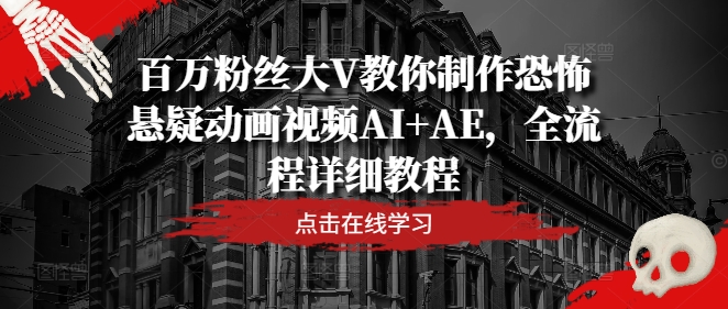 百万粉丝大V教你制作恐怖悬疑动画视频AI+AE，全流程详细教程-HEIXMI（中国站）