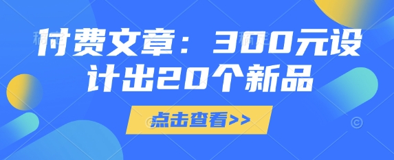 付费文章：300元设计出20个新品-HEIXMI（中国站）