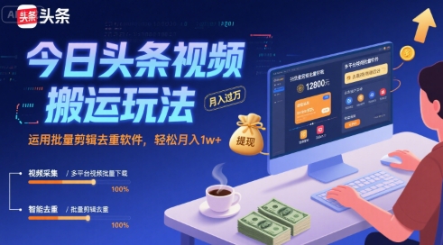 今日头条视频搬运玩法，运用批量剪辑去重软件，轻松月入1w+-HEIXMI（中国站）