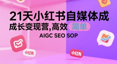 21天小红书自媒体成长变现营，高效 简单 AIGC SEO SOP-HEIXMI（中国站）
