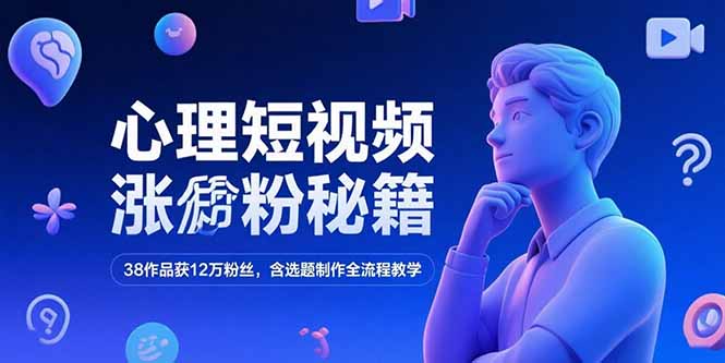 心理短视频涨粉秘籍，38作品获12万粉丝，含选题制作全流程教学-HEIXMI（中国站）