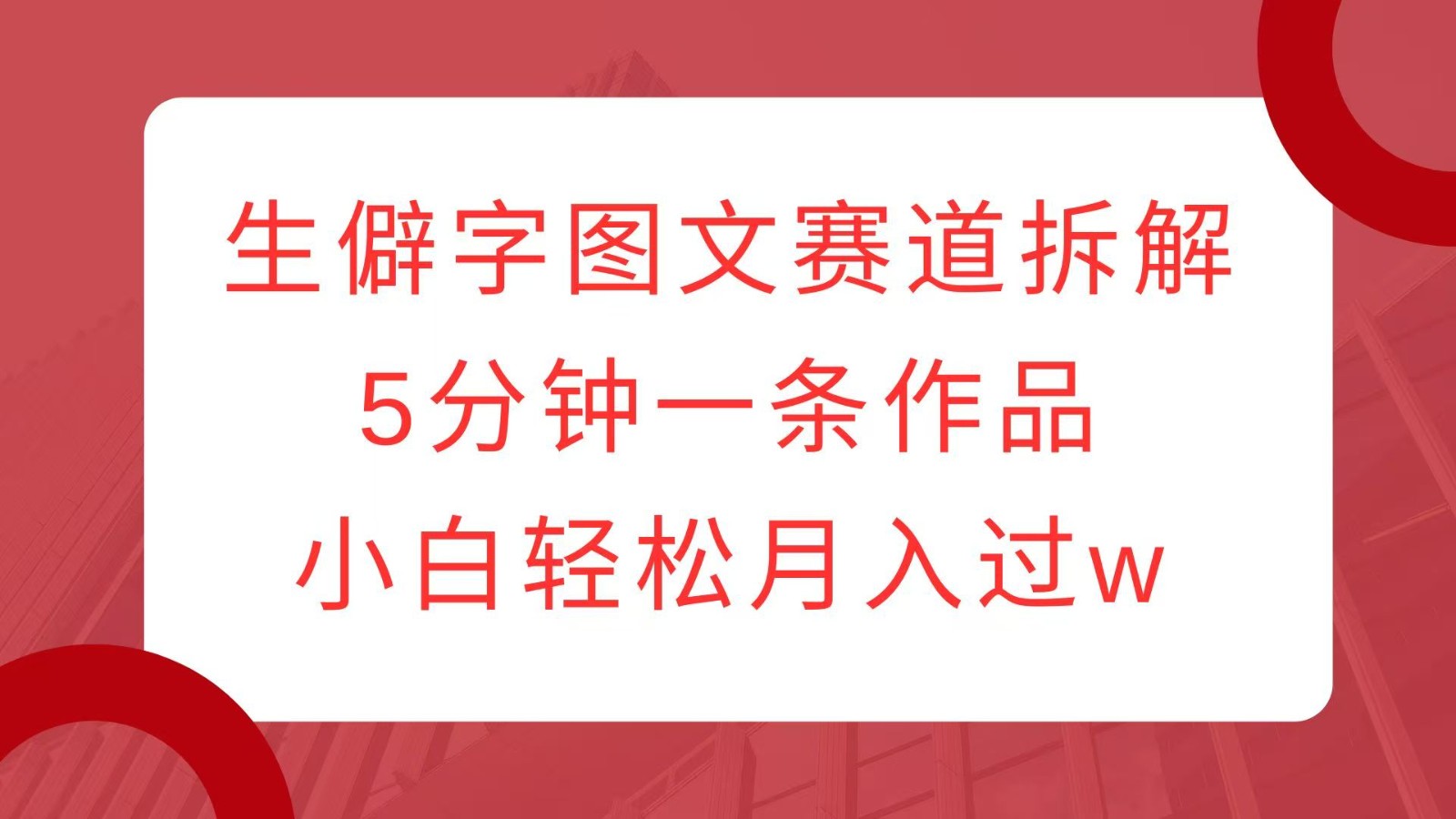 生僻字图文赛道拆解，5分钟一条作品，小白轻松月入过w-HEIXMI（中国站）