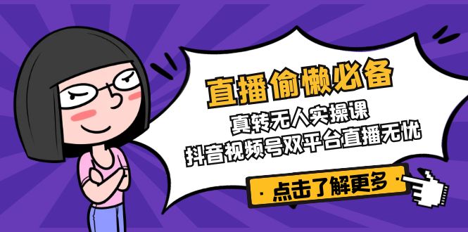 直播偷懒必备！真转无人实操课，抖音视频号双平台直播无忧-HEIXMI（中国站）