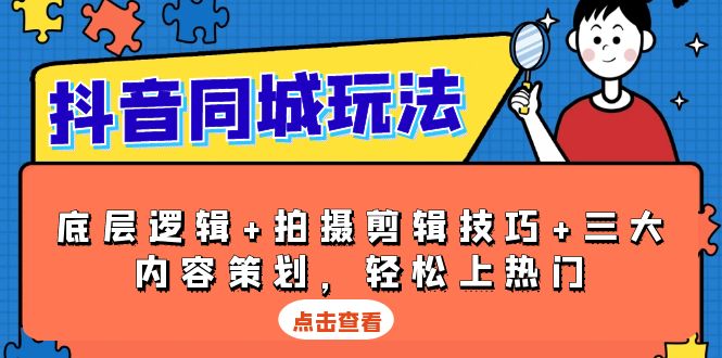 抖音 同城玩法，底层逻辑+拍摄剪辑技巧+三大内容策划，轻松上热门-HEIXMI（中国站）