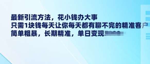 最新引流方法，花小钱办大事，只需1块钱每天让你每天都有聊不完的精准客户 简单粗暴，长期精准-HEIXMI（中国站）