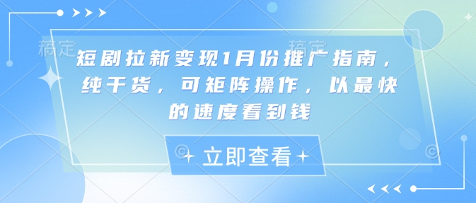 短剧拉新变现1月份推广指南，纯干货，可矩阵操作，以最快的速度看到钱-HEIXMI（中国站）