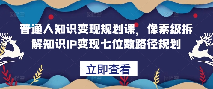 普通人知识变现规划课，像素级拆解知识IP变现七位数路径规划-HEIXMI（中国站）