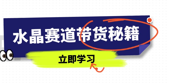 水晶赛道带货秘籍，国学结合、短视频起号、拍摄技巧、直播话术等内容-HEIXMI（中国站）