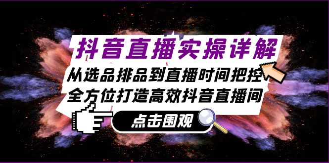 抖音直播实操详解：从选品排品到直播时间把控，全方位打造高效抖音直播间-HEIXMI（中国站）