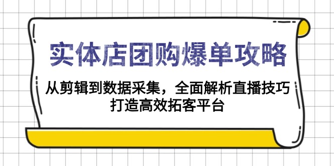 实体店-团购爆单攻略：从剪辑到数据采集，全面解析直播技巧，打造高效…-HEIXMI（中国站）