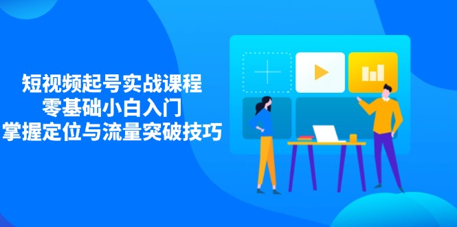 短视频起号实战课程，零基础小白入门，掌握定位与流量突破技巧-HEIXMI（中国站）
