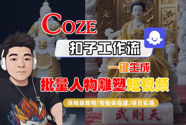 Coze扣子工作流一键生成批量人物雕塑短视频，保姆级教程-智能体搭建-项目实操-HEIXMI（中国站）