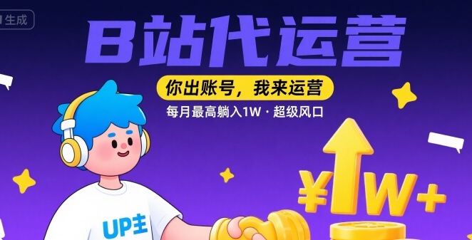 【B站代运营 】你出账号，我来运营，每月最高躺入1W，超级风口【揭秘】-HEIXMI（中国站）