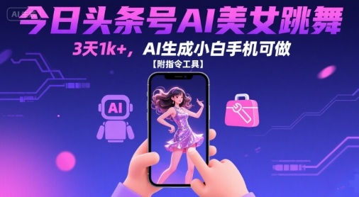 今日头条号AI美女跳舞，3天1k+，AI生成小白手机可做【附指令工具】-HEIXMI（中国站）