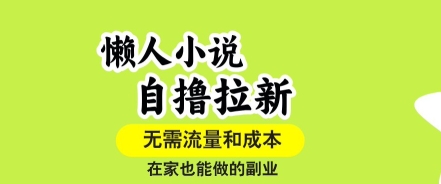 懒人小说自撸拉新，无需流量，一个账号一条作品就可以打爆收益，在家也能轻松做的副业【揭秘】-HEIXMI（中国站）