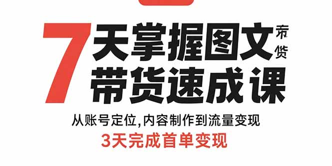 7天掌握图文带货速成课：从账号定位,内容制作到流量变现,3天完成首单变现-HEIXMI（中国站）