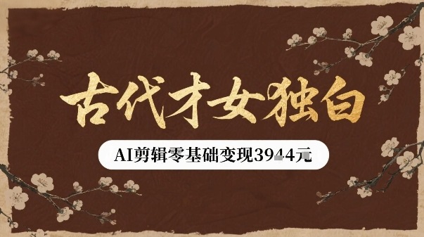 古代才女独白视频新玩法单条视频变现多张，AI剪辑零基础即可上手-HEIXMI（中国站）