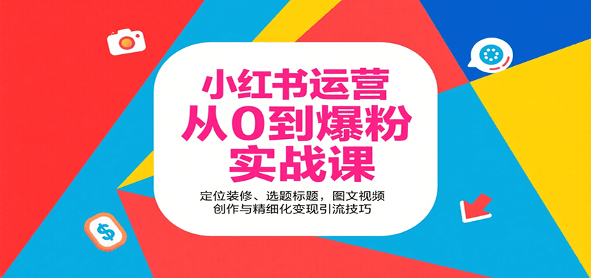 小红书运营从0到爆粉实战课：定位装修、选题标题，图文视频创作与精细化变现引流技巧-HEIXMI（中国站）