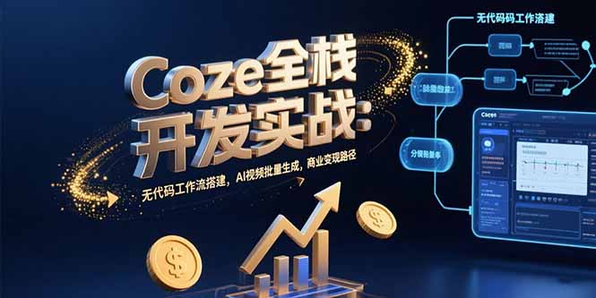 Coze全栈开发实战：无代码工作流搭建，AI视频批量生成，商业变现路径-HEIXMI（中国站）