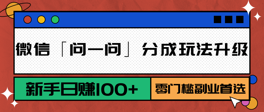 微信「问一问」分成玩法升级：新手日赚100+，零门槛副业首选-HEIXMI（中国站）