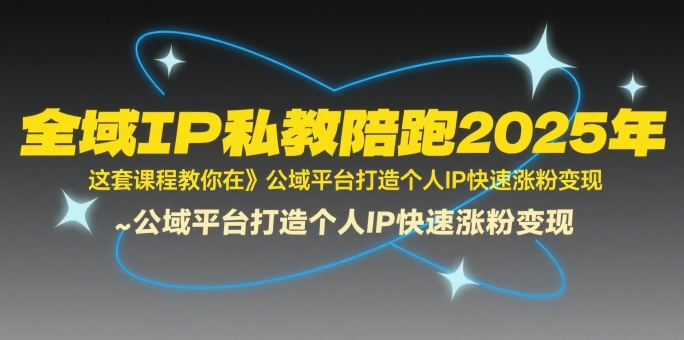 全域IP私教陪跑2025年，这套课程教你在​公域平台打造个人IP快速涨粉变现-HEIXMI（中国站）