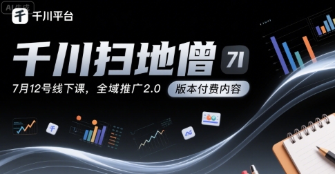 千川扫地僧7月12号线下课，千川投放，全域推广2.0版本付费内容-HEIXMI（中国站）