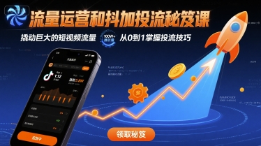 流量运营和抖加投流秘笈课，撬动巨大的短视频流量-HEIXMI（中国站）