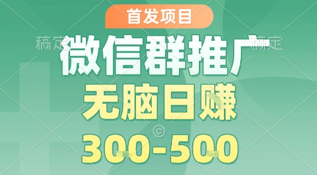 首发项目，微信群推广，一天15单，每单利润10米，无脑日入3-5张【揭秘】-HEIXMI（中国站）
