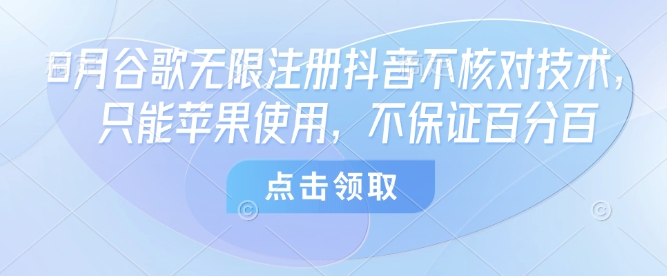 8月谷歌无限注册抖音不核对技术，只能苹果使用，不保证百分百-HEIXMI（中国站）
