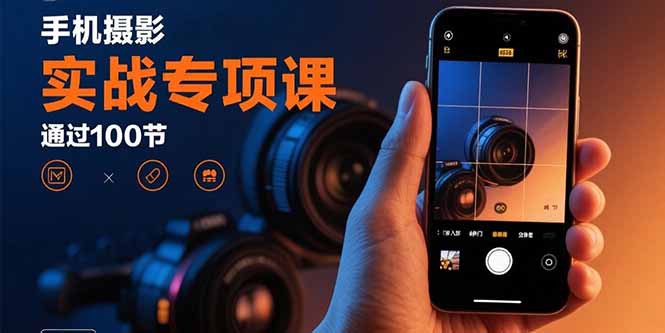 手机摄影实战专项课：通过100节实操课程实现从入门到精通的技能进阶-HEIXMI（中国站）