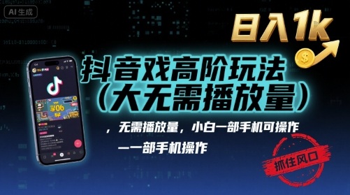 抖音游戏高阶玩法(大佬私藏)，无需播放量，小白一部手机可操作，日入1k，抓住风口轻松变现【揭秘】-HEIXMI（中国站）