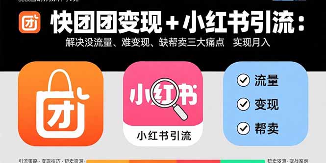 快团团变现+小红书引流：解决没流量、难变现、缺帮卖三大痛点 实现月入3w+-HEIXMI（中国站）